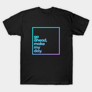 Go ahead, make my day Minimal Color Typography T-Shirt